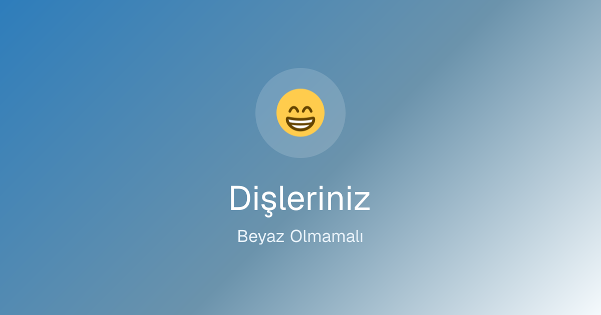 Dişleriniz Beyaz Olmamalı