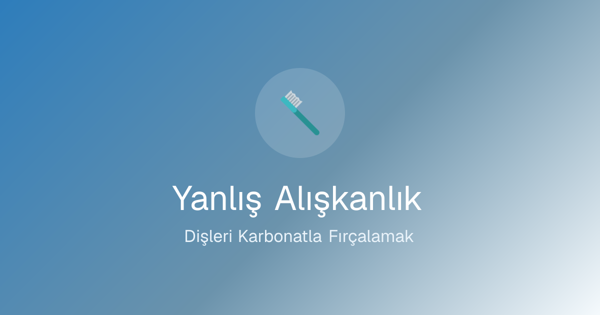 Yanlış Alışkanlık: Dişleri Karbonatla Fırçalamak